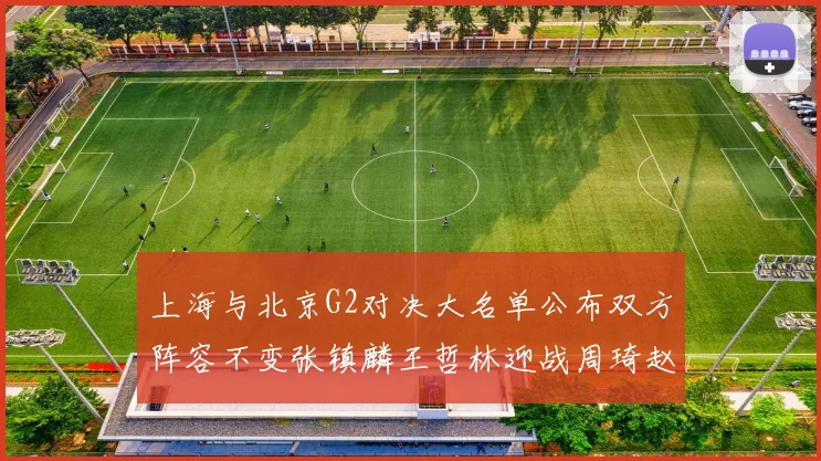 上海与北京G2对决大名单公布双方阵容不变张镇麟王哲林迎战周琦赵睿