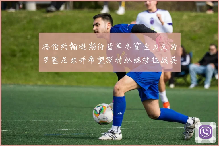 格伦约翰逊期待蓝军冬窗全力支持罗塞尼尔并希望斯特林继续征战英超