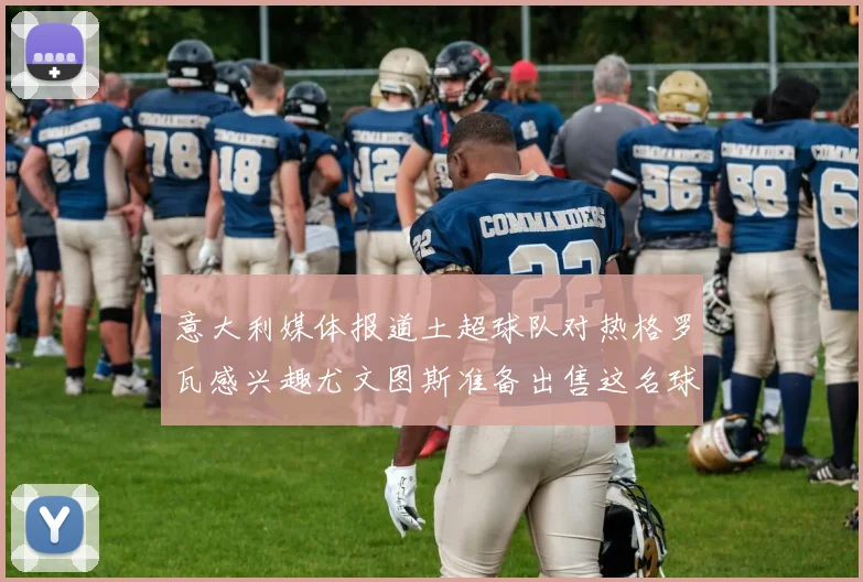 意大利媒体报道土超球队对热格罗瓦感兴趣尤文图斯准备出售这名球员