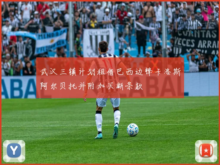 武汉三镇计划租借巴西边锋卡洛斯阿尔贝托并附加买断条款